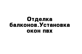 Отделка балконов.Установка окон пвх